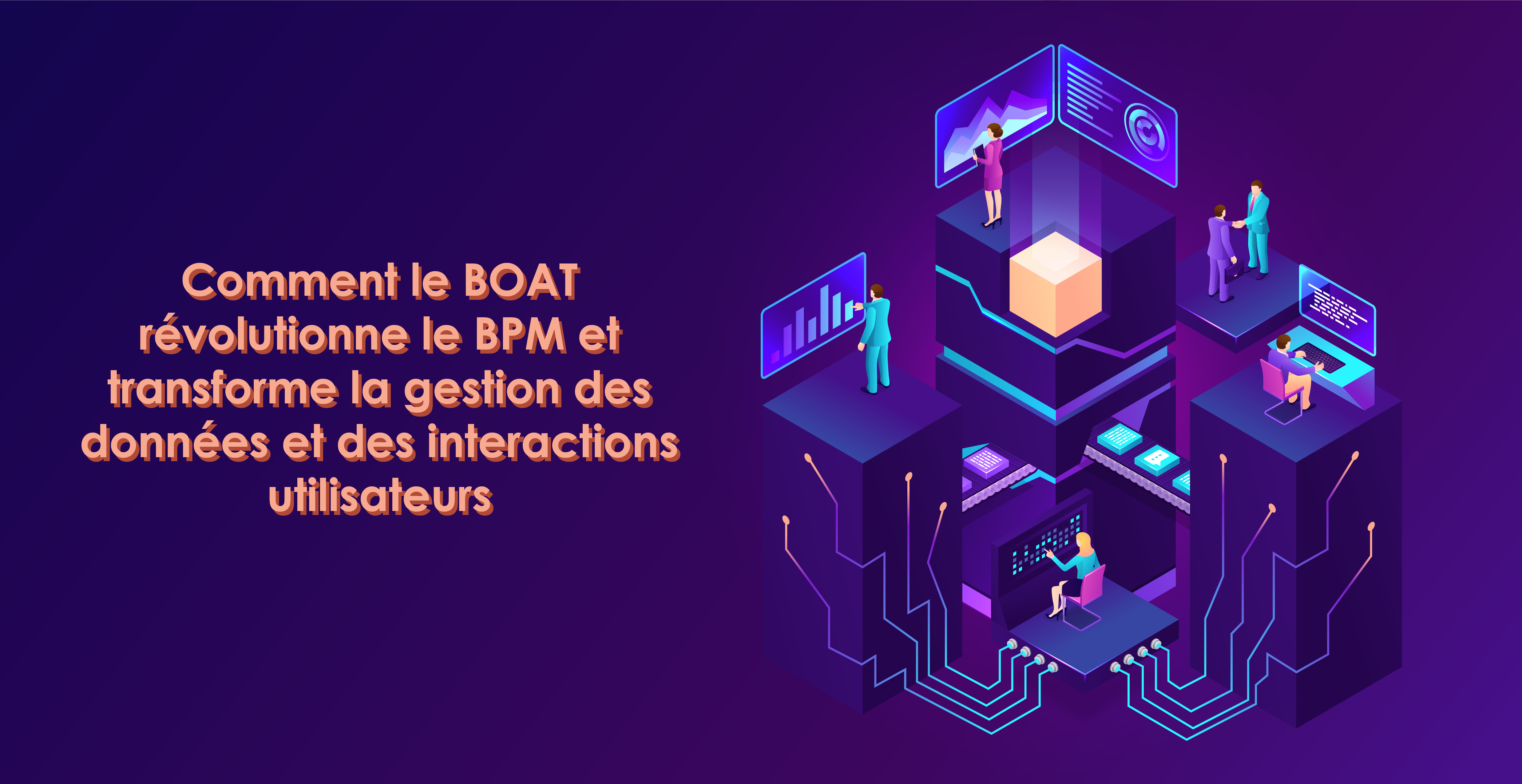 Comment le BOAT révolutionne le BPM et transforme la gestion des données et des interactions utilisateurs